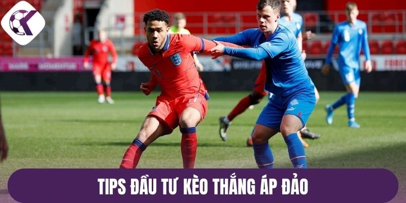 Tips đầu tư kèo thắng áp đảo