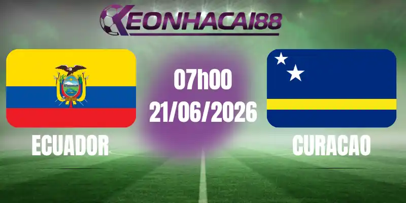 kèo bóng đá ecuador vs curacao 21/06/2026